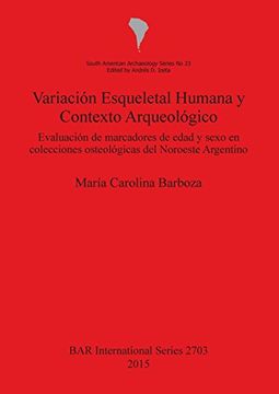 portada Variación Esqueletal Humana y Contexto Arqueológico: Evaluación de Marcadores de Edad y Sexo en Colecciones Osteológicas del Noroeste Argentino (BAR International Series)