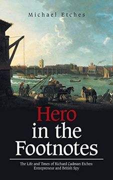 portada Hero in the Footnotes: The Life and Times of Richard Cadman Etches: Entrepreneur and British spy (en Inglés)