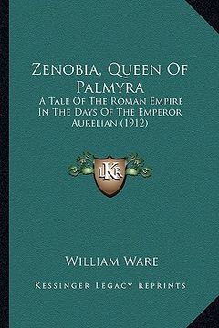 portada zenobia, queen of palmyra: a tale of the roman empire in the days of the emperor aurelia tale of the roman empire in the days of the emperor aure (en Inglés)