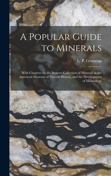 portada A Popular Guide to Minerals: With Chapters on the Bement Collection of Minerals in the American Museum of Natural History, and the Development of M (en Inglés)