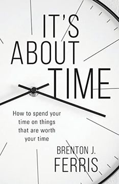 portada It's About Time: How to Spend Your Time on Things That are Worth Your Time (en Inglés)