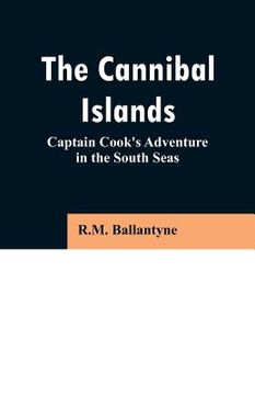 portada The Cannibal Islands: Captain Cook's Adventure in the South Seas