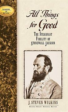 portada All Things for Good: The Steadfast Fidelity of Stonewall Jackson (Leaders in Action) (in English)