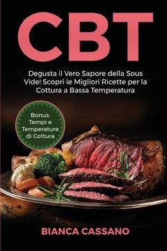 portada CBT: Degusta il Vero Sapore della Sous Vide! Scopri le Migliori Ricette per la Cottura a Bassa Temperatura. Bonus: Tempi e (en Italiano)