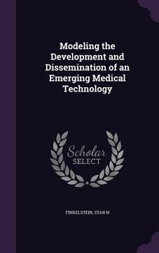 portada Modeling the Development and Dissemination of an Emerging Medical Technology (en Inglés)
