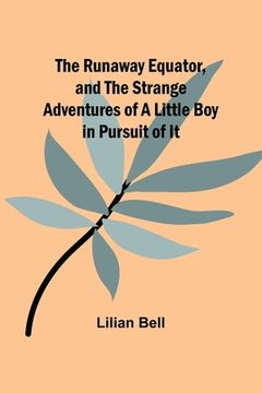 portada The Runaway Equator, and the Strange Adventures of a Little Boy in Pursuit of It (en Inglés)