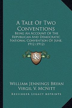 portada a tale of two conventions: being an account of the republican and democratic national convention of june, 1912 (1912) (en Inglés)