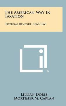 portada the american way in taxation: internal revenue, 1862-1963 (en Inglés)