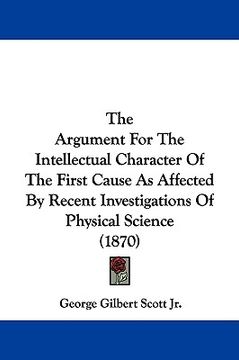 portada the argument for the intellectual character of the first cause as affected by recent investigations of physical science (1870) (en Inglés)