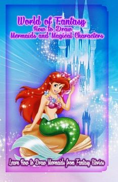 portada World of Fantasy: How to Draw Mermaids and Magical Characters: Learn How to Draw Mermaids from Fantasy Stories (Mermaid Book) (Volume 2)