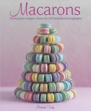portada Macarons: 50 Exquisite Recipes, Shown in 200 Beautiful Photographs (en Inglés)