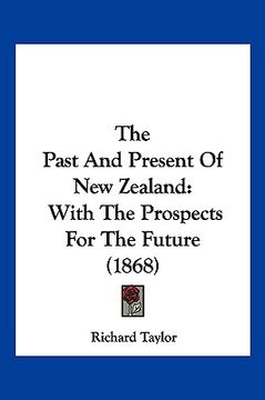 portada the past and present of new zealand: with the prospects for the future (1868) (en Inglés)