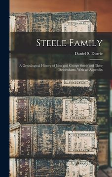 portada Steele Family: A Genealogical History of John and George Steele and Their Descendants, With an Appendix (in English)