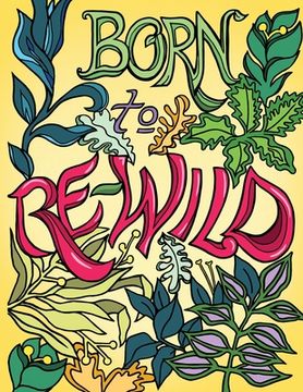 portada Born to Re-Wild: Nature Coloring Book For Adults to Inspire Relaxation and Mindfulness (in English)