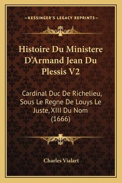 portada Histoire Du Ministere D'Armand Jean Du Plessis V2: Cardinal Duc De Richelieu, Sous Le Regne De Louys Le Juste, XIII Du Nom (1666) (en Francés)