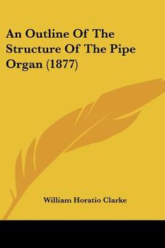 portada an outline of the structure of the pipe organ (1877) (en Inglés)