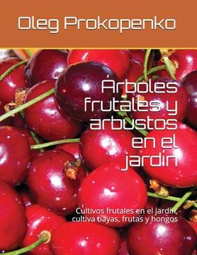 portada Árboles frutales y arbustos en el jardín: Cultivos frutales en el jardín, cultiva bayas, frutas y hongos