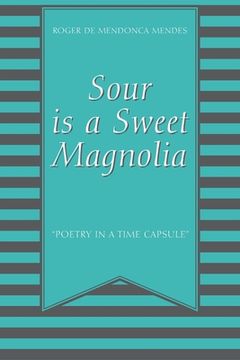 portada Sour Is a Sweet Magnolia: Poetry in a time capsule (en Inglés)