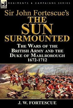 portada Sir John Fortescue'S 'The sun Surmounted' The Wars of the British Army and the Duke of Marlborough 1672-1712 (en Inglés)