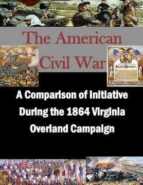 portada A Comparison of Initiative During the 1864 Virginia Overland Campaign (en Inglés)