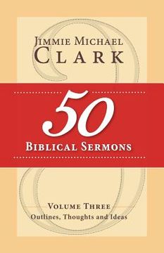 portada 50 Biblical Sermons, Volume 3: Outlines, Thoughts and Ideas (en Inglés)