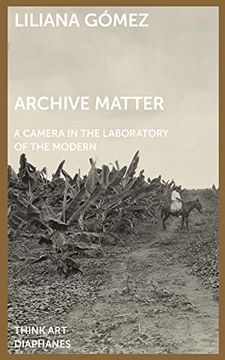 portada Archive Matter: A Camera in the Laboratory of the Modern