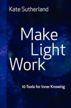 portada make light work: 10 tools for inner knowing (en Inglés)