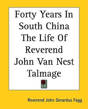 portada forty years in south china the life of reverend john van nest talmage (en Inglés)