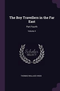portada The Boy Travellers in the Far East: Part Fourth; Volume 4 (en Inglés)