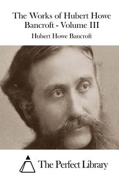 portada The Works of Hubert Howe Bancroft - Volume III (in English)