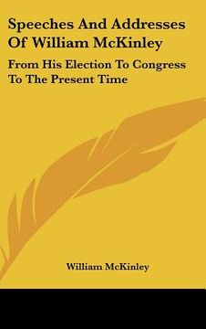 portada speeches and addresses of william mckinley: from his election to congress to the present time (en Inglés)