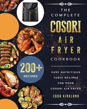 portada The Complete Cosori Air Fryer Cookbook: 200+ Easy Nutritious Tasty Recipes for Your Cosori Air Fryer (in English)