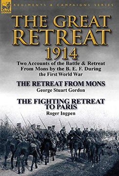 portada The Great Retreat, 1914: Two Accounts of the Battle & Retreat From Mons by the b. E. F. During the First World War-The Retreat From Mons by geo (en Inglés)