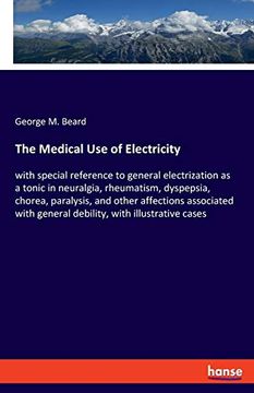 portada The Medical use of Electricity: With Special Reference to General Electrization as a Tonic in Neuralgia, Rheumatism, Dyspepsia, Chorea, Paralysis, and. General Debility, With Illustrative Cases (in English)