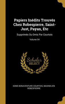 portada Papiers Inédits Trouvés Chez Robespierre, Saint-Just, Payan, Etc: Supprimés ou Omis par Courtois; Volume 54 (en Francés)