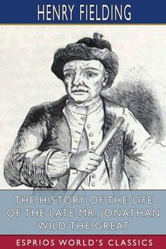 portada The History of the Life of the Late Mr. Jonathan Wild the Great (Esprios Classics) (en Inglés)