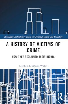 A History of Victims of Crime: How They Reclaimed Their Rights (Routledge Contemporary Issues in Criminal Justice and Procedure)