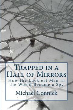 portada Trapped in a Hall of Mirrors: How the Luckiest Man in the World Became a Spy (en Inglés)