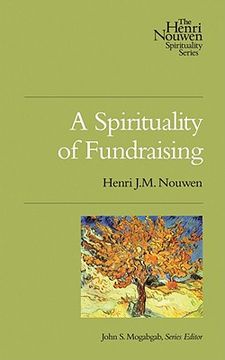 A Spirituality of Fundraising: The Henri Nouwen Spirituality Series (en Inglés)