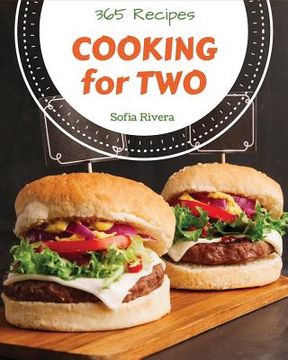 portada Cooking for Two 365: Enjoy 365 Days with Amazing Cooking for Two Recipes in Your Own Cooking for Two Cookbook! [book 1] (en Inglés)