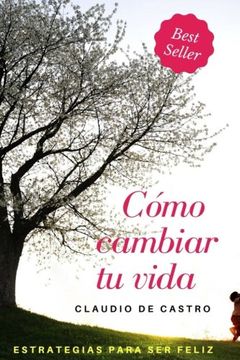 portada Cómo cambiar tu vida: Estrategias para ser Feliz (Libro de crecimiento personal) (Spanish Edition)