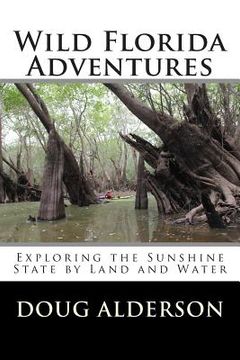 portada Wild Florida Adventures: Exploring the Sunshine State by Land and Water (en Inglés)