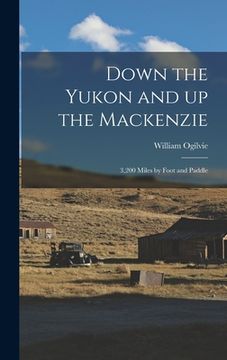portada Down the Yukon and up the Mackenzie: 3,200 Miles by Foot and Paddle (en Inglés)