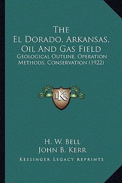portada the el dorado, arkansas, oil and gas field: geological outline, operation methods, conservation (1922) (en Inglés)