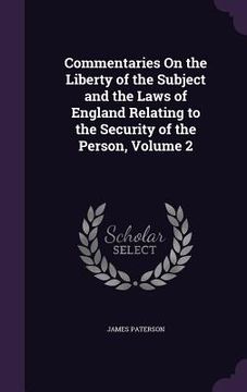 portada Commentaries On the Liberty of the Subject and the Laws of England Relating to the Security of the Person, Volume 2 (in English)