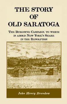 portada The Story of old Saratoga: The Burgoyne Campaign, to Which is Added new York'S Share in the Revolution (en Inglés)