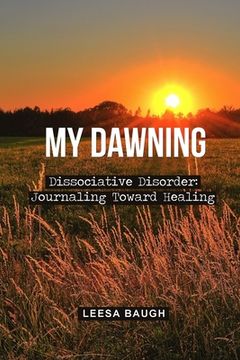 portada My Dawning: Dissociative Disorder: Journaling Toward Healing by Leesa Baugh (en Inglés)
