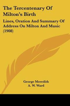 portada the tercentenary of milton's birth: lines, oration and summary of address on milton and music (1908) (in English)