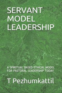 portada Servant Model Leadership: A Spiritual Based Ethical Model for Pastoral Leadership Today (in English)