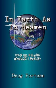 portada In Earth As In Heaven: Why On Earth Should I Pray? (en Inglés)